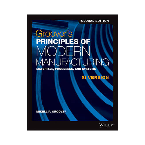Groover′s Principles of Modern Manufacturing: Materials, Processes, and Systems SI Version